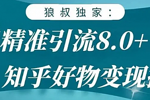狼叔赚客会:知乎精准引流8.0,知乎好物变现技术,轻松月赚3W+