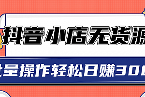 2020抖音小店最新无货源赚钱玩法,批量操作轻松日赚300+