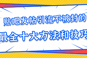贴吧发帖引流不被封的十大方法与技巧,助你轻松引流月入过万