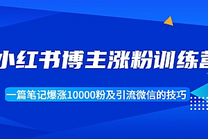小红书博主涨粉训练营:一篇笔记爆涨10000粉及引流微信的技巧
