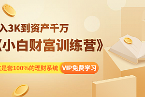 《小白财富训练营》月入3K到资产千万,100%的理财系统