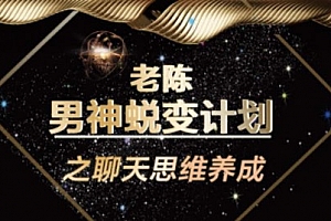 陈哥《顶级聊天术》男神蜕变计划之聊天思维养成