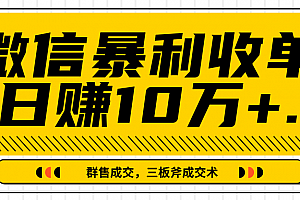 微信暴利收单日赚10万+ 群售成交,三板斧成交术