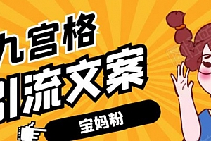 九宫格文案引流课:手把手教你快手引流精准宝妈粉