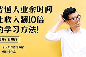 彭小六《普通人业余时间让收入翻10倍的学习方法》
