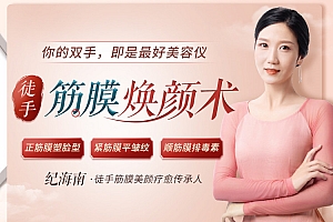 纪海南 徒手筋膜美颜术 重获紧致少女美人脸