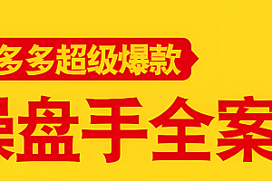拼多多超级爆款操盘手全案课,教你新店0-1快速突破
