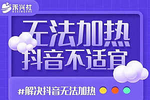 禾兴社·解决抖音短视频和直播间不适宜(无法加热)