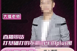 大播·直播带货打基础打得不能在牢的Plus课