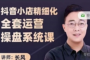 抖音小店精细化全套运营操盘系统课