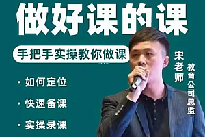 宋老师做一门好课的课,手把手落地的教你做课