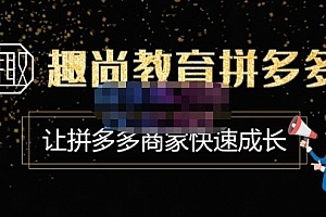 趣尚教育·拼多多运营实操VIP特训营,让拼多多商家快速成长