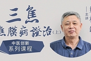 姚梅龄--三焦焦膜病证治(上)