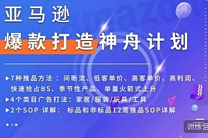 亚马逊爆款打造神舟计划,7种推品方法,4个类目广告打法,2个SOP详解