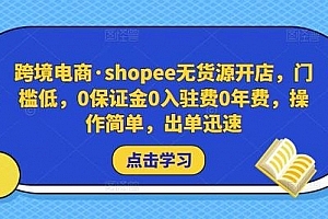 跨境电商·shopee无货源开店,门槛低,0保证金0入驻费0年费,操作简单,出单迅速