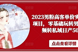 2023男粉高客单价实操落地项目,零基础玩转男粉短视频转私域日产500+