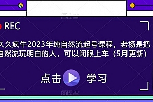 久久疯牛2023年纯自然流起号课程,老杨是把自然流玩明白的人,可以闭眼上车