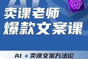 卖课老师爆款文案课,AI+卖课文案方法论,带你写出爆款文案