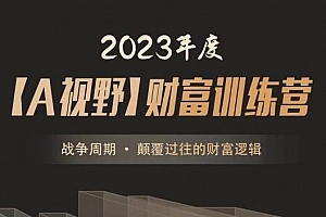 2023年度A森【A视野】财富训练营《战争周期 • 颠覆过往的财富逻辑》