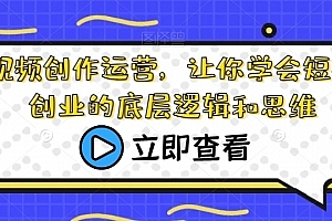 短视频创作运营,让你学会短视频创业的底层逻辑和思维