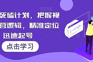 视频号死磕计划,把握视频号运营逻辑,精准定位迅速起号