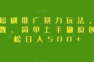 抖音短剧推广暴力玩法,无视粉丝数,简单上手做原创,轻松日入500+【揭秘】