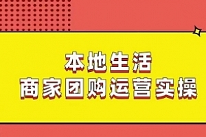 本地生活商家团购运营实操,看完课程即可实操团购运营