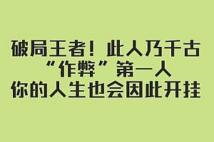 某付费文章:破局王者!此人乃千古“作弊”第一人,你的人生也会因此开挂