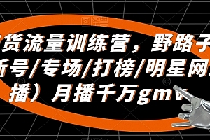 直播带货流量训练营,野路子主播(起新号/专场/打榜/明星网红助播)月播千万gmv