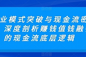 商业模式突破与现金流密码,深度剖析赚钱值钱融钱的现金流底层逻辑
