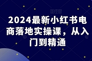 东哥电商2024最新小红书电商落地实操课,从入门到精通