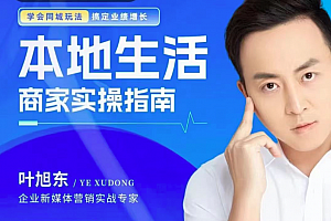 叶旭东·本地生活-商家实操指南,学会同城玩法,搞定业绩增长