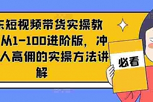 京东短视频带货实操教程,从1-100进阶版,冲击单人高佣的实操方法讲解