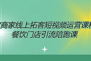 餐饮商家线上拓客短视频运营课程,餐饮门店引流陪跑课