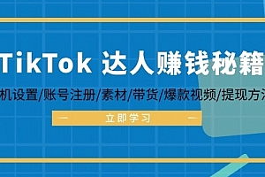TikTok&达人赚钱秘籍 手机设置/账号注册/素材/带货/爆款视频/提现方法