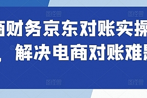 电商财务京东对账实操课程,解决电商对账难题