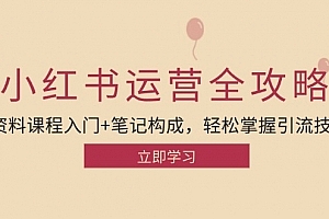 小红书运营引流全攻略:资料课程入门+笔记构成,轻松掌握引流技巧