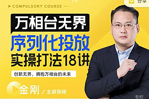 【万相台无界】序列化投放实操18讲线上实战班,淘系电商人的必修课