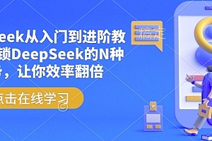 后期菌DeepSeek从入门到进阶教程,解锁DeepSeek的N种姿势,让你效率翻倍