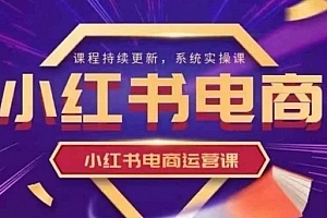 阿静小红书电商课程,小红书电商运营实操课,新手从0~1落地实操