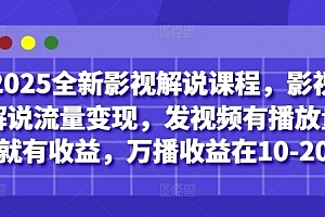 2025全新影视解说课程,影视解说流量变现,发视频有播放量就有收益,万播收益在10-20