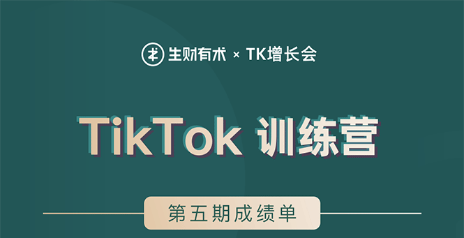 生财有术：TikTok第五期训练营结营，带你玩赚TikTok，40天变现22万美金