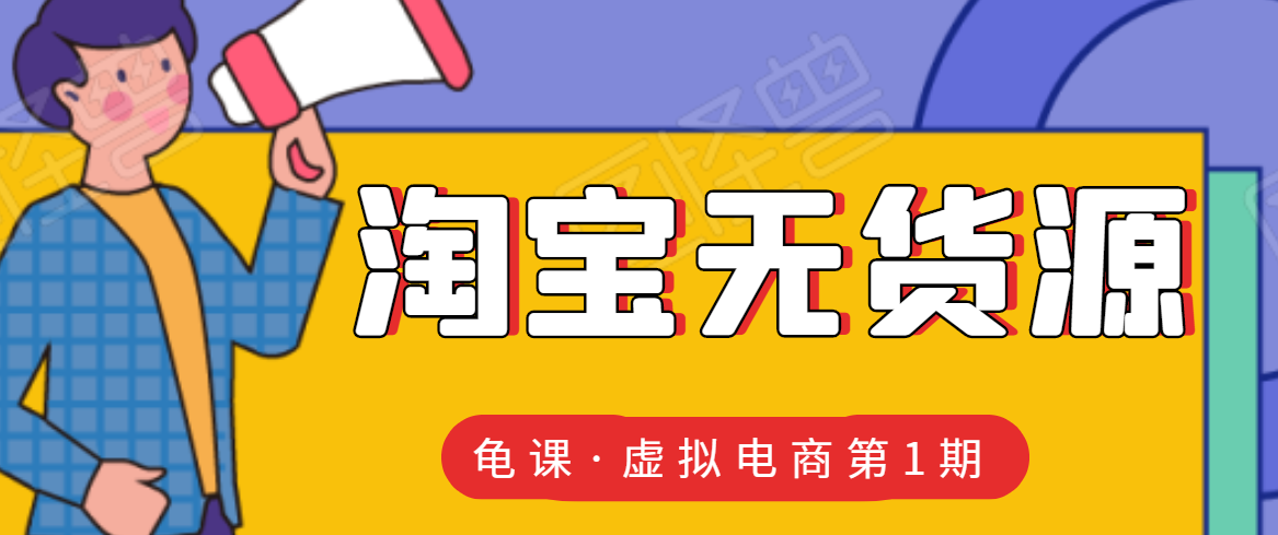 宅男龟课：淘宝虚拟无货源电商线上第1期，单店可以产生2000到1W左右的收益