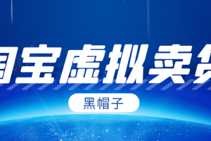 黑帽子：淘宝虚拟卖货项目，单店每月收入5000+