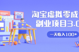 黄岛主：淘宝虚拟零成本副业项目3.0，实战操作一天收入100+