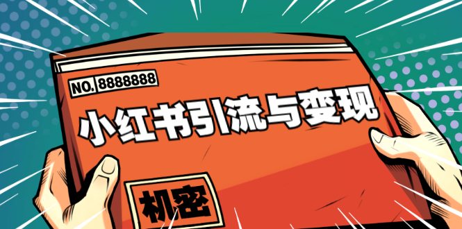 小红书引流与变现：从0-1手把手带你快速掌握小红书涨粉核心玩法进行变现