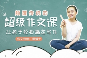 颠覆传统的超级作文课，让孩子轻松搞定写作