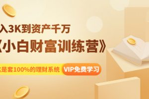 《小白财富训练营》月入3K到资产千万，100%的理财系统