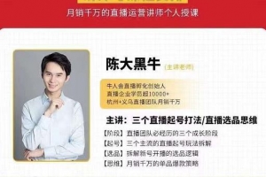 陈大黑牛直播带货运营入门课，手把手教你直播间月销百万