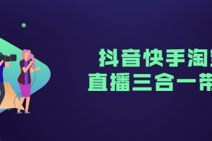 抖音快手淘宝直播三合一带货